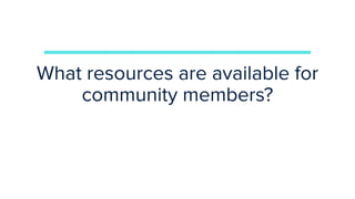 What resources are available for
community members?
 