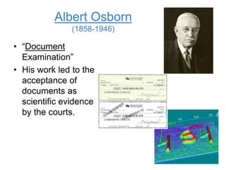 Albert Osborn
(1858-1946)
• “Document
Examination”
• His work led to the
acceptance of
documents as
scientific evidence
by the courts.
 