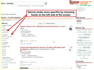 Narrow (make more specific) by choosing
  facets on the left side of the screen.
 