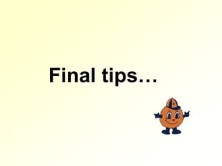 Final tips…
 