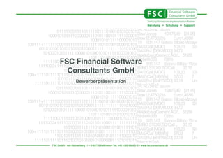FSC Financial Software
        Consultants GmbH
                   Bewerberpräsentation




FSC GmbH ▪ Am Hühnerberg 11 ▪ D-65779 Kelkheim ▪ Tel. +49 6195 9869 810 ▪ www.fsc-consultants.de
 