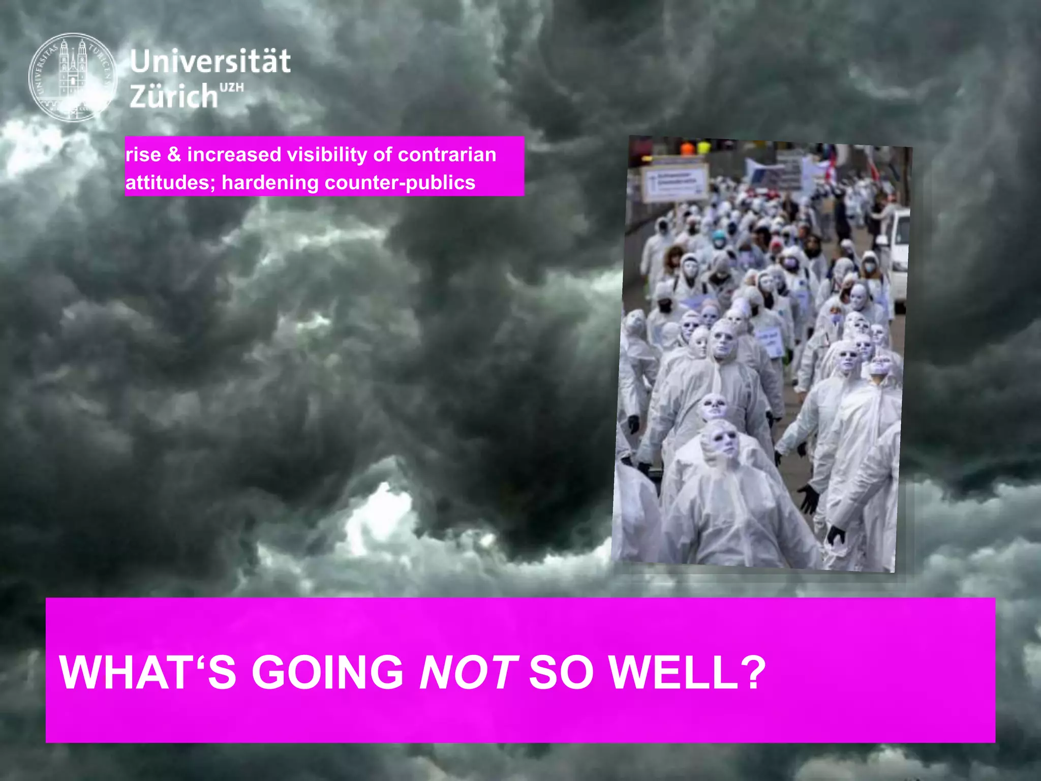 IKMZ – Department of Communications and Media Research
WHAT‘S GOING NOT SO WELL?
rise & increased visibility of contrarian
attitudes; hardening counter-publics
 