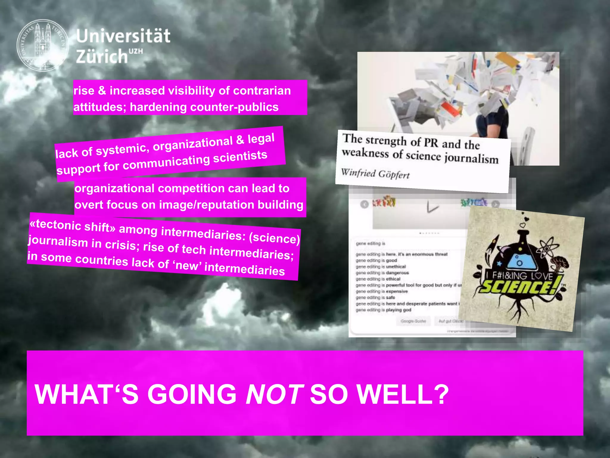 IKMZ – Department of Communications and Media Research
WHAT‘S GOING NOT SO WELL?
rise & increased visibility of contrarian
attitudes; hardening counter-publics
organizational competition can lead to
overt focus on image/reputation building
 