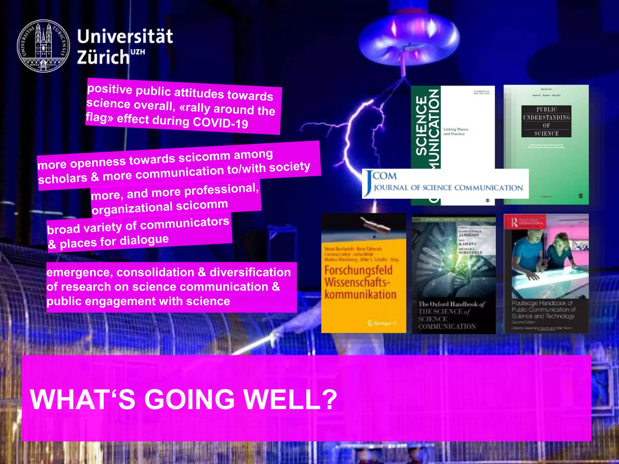 IKMZ – Department of Communications and Media Research
WHAT‘S GOING WELL?
emergence, consolidation & diversification
of research on science communication &
public engagement with science
Guenther/Joubert 2017
 