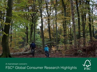 © Inger Kærgaard

A mainstream concern:
®

FSC Global Consumer Research Highlights

 