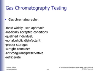 Gas Chromatography Testing Gas chromatography: -most widely used approach -medically accepted conditions -qualified individual.  -nonalcoholic disinfectant -proper storage: -airtight container -anticoagulant/preservative  -refrigerate 