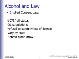 Alcohol and Law Implied Consent Law: -1973/ all states -DL stipulations -refusal to submit=loss of license -vary by state -Forced blood draw? 