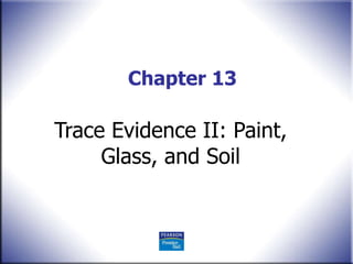 Chapter 13 Trace Evidence II: Paint, Glass, and Soil 