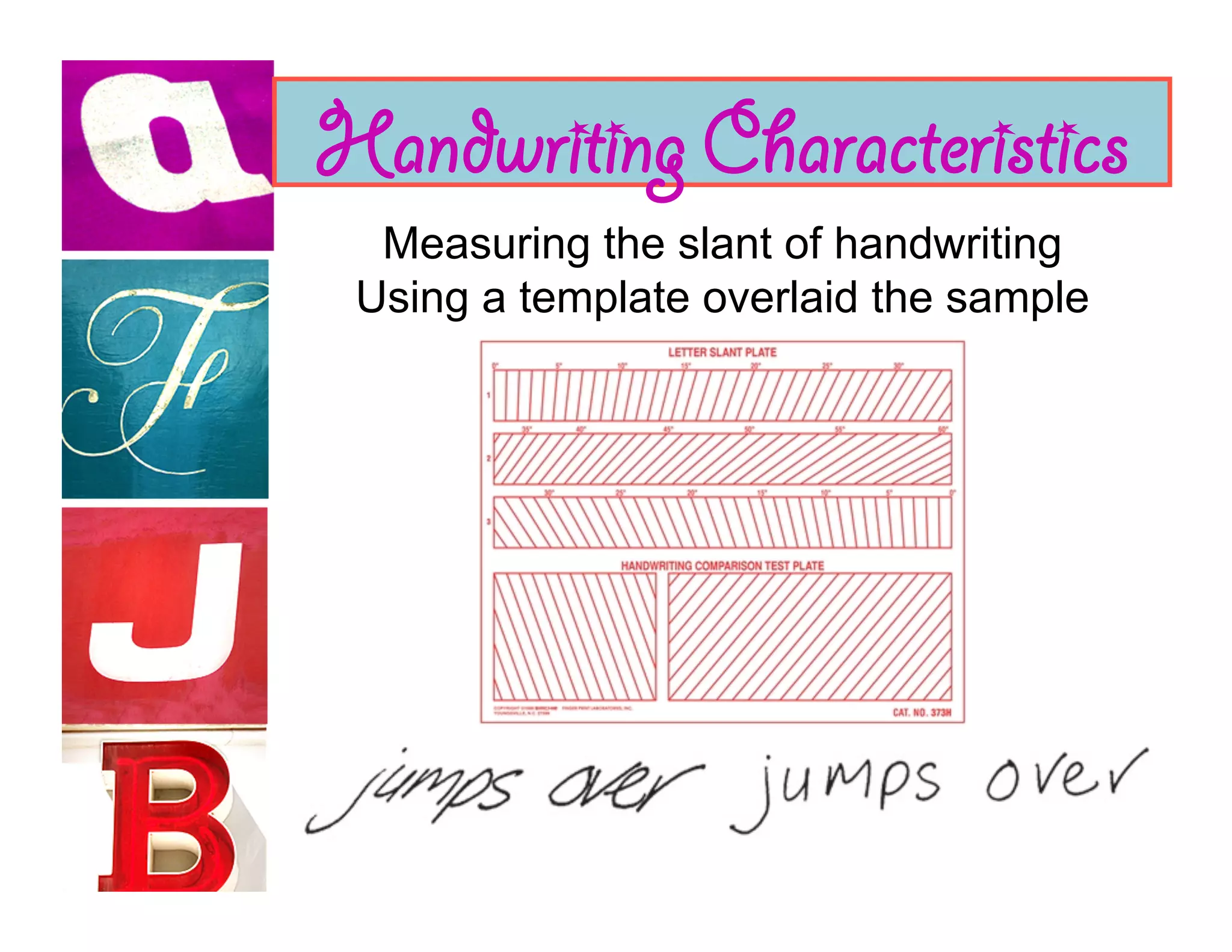 Handwriting Characteristics
  Measuring the slant of handwriting
 Using a template overlaid the sample
 
