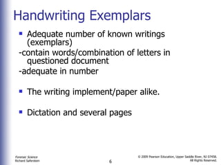 Handwriting Exemplars Adequate number of known writings (exemplars) -contain words/combination of letters in  questioned document  -adequate in number The writing implement/paper alike. Dictation and several pages 