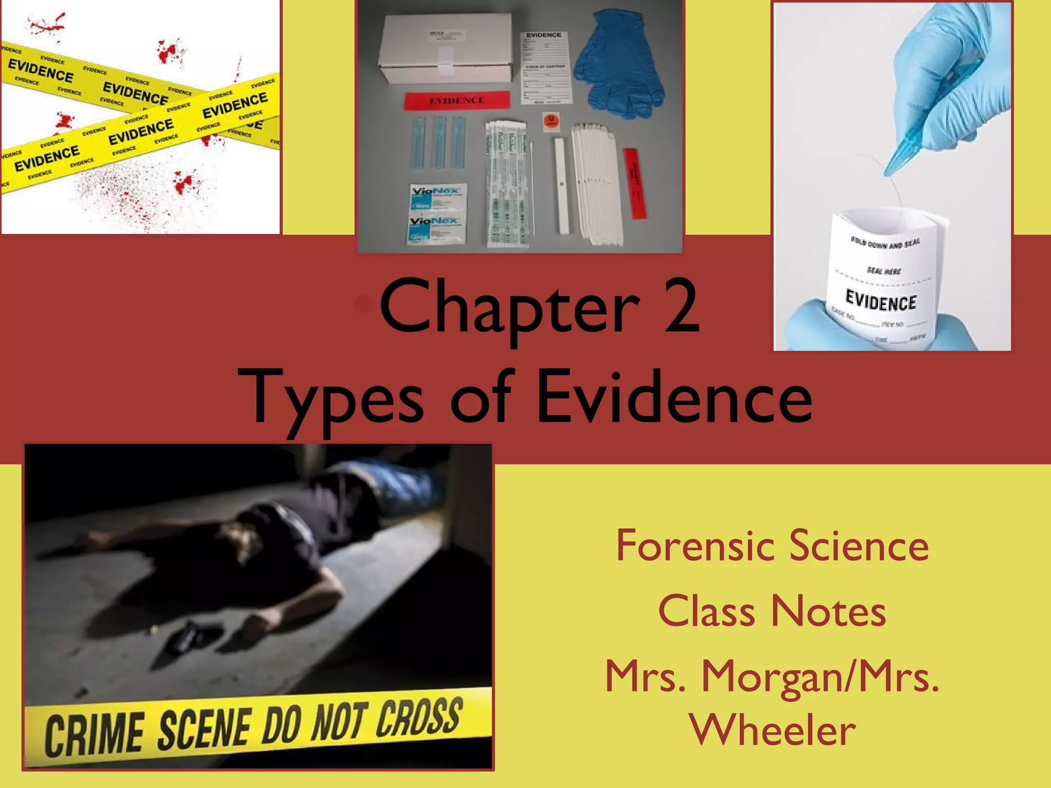 Chapter 2 Types of Evidence Forensic Science Class Notes Mrs. Morgan/Mrs. Wheeler 