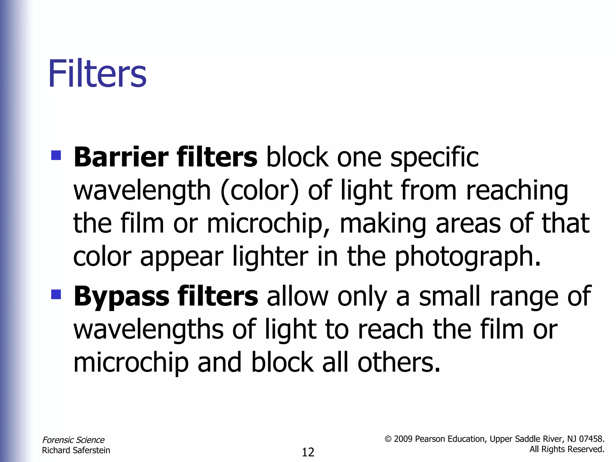 Filters Barrier filters  block one specific wavelength (color) of light from reaching the film or microchip, making areas of that color appear lighter in the photograph. Bypass filters  allow only a small range of wavelengths of light to reach the film or microchip and block all others. 