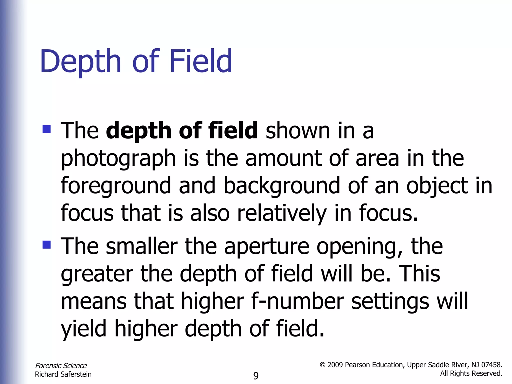 Depth of Field The  depth of field  shown in a photograph is the amount of area in the foreground and background of an object in focus that is also relatively in focus.  The smaller the aperture opening, the greater the depth of field will be. This means that higher f-number settings will yield higher depth of field.  