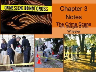 Chapter 3 Notes The Crime Scene Mrs. Morgan & Mrs. Wheeler 