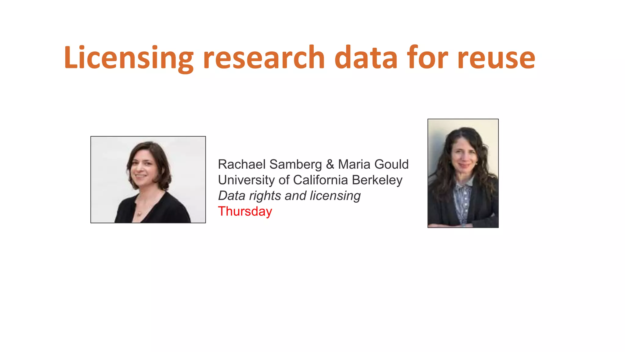 Licensing research data for reuse
Rachael Samberg & Maria Gould
University of California Berkeley
Data rights and licensing
Thursday
 