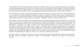 ©2008–18 New Relic, Inc. All rights reserved 3
This presentation and the information herein (including any information that may be incorporated by reference) is provided for
informational purposes only and should not be construed as an offer, commitment, promise or obligation on behalf of New Relic,
Inc. (“New Relic”) to sell securities or deliver any product, material, code, functionality, or other feature. Any information provided
hereby is proprietary to New Relic and may not be replicated or disclosed without New Relic’s express written permission.
Such information may contain forward-looking statements within the meaning of federal securities laws. Any statement that is
not a historical fact or refers to expectations, projections, future plans, objectives, estimates, goals, or other characterizations of
future events is a forward-looking statement. These forward-looking statements can often be identified as such because the
context of the statement will include words such as “believes,” “anticipates,” “expects” or words of similar import.
Actual results may differ materially from those expressed in these forward-looking statements, which speak only as of the date
hereof, and are subject to change at any time without notice. Existing and prospective investors, customers and other third
parties transacting business with New Relic are cautioned not to place undue reliance on this forward-looking information. The
achievement or success of the matters covered by such forward-looking statements are based on New Relic’s current
assumptions, expectations, and beliefs and are subject to substantial risks, uncertainties, assumptions, and changes in
circumstances that may cause the actual results, performance, or achievements to differ materially from those expressed or
implied in any forward-looking statement. Further information on factors that could affect such forward-looking statements is
included in the filings New Relic makes with the SEC from time to time. Copies of these documents may be obtained by visiting
New Relic’s Investor Relations website at ir.newrelic.com or the SEC’s website at www.sec.gov.
New Relic assumes no obligation and does not intend to update these forward-looking statements, except as required by law.
New Relic makes no warranties, expressed or implied, in this presentation or otherwise, with respect to the information
provided.
 
