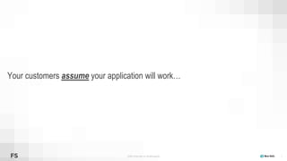 ©2008–19 New Relic, Inc. All rights reserved 7
Your customers assume your application will work…
 
