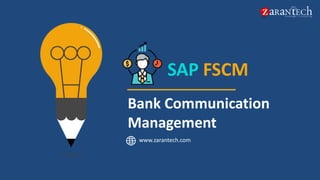 Bank Communication
Management
www.zarantech.com
SAP FSCM
 