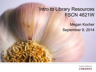 Intro to Library Resources 
FSCN 4621W 
Megan Kocher 
September 9, 2014 
 