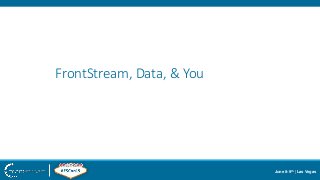 June 8-9th | Las Vegas
FrontStream, Data, & You
 
