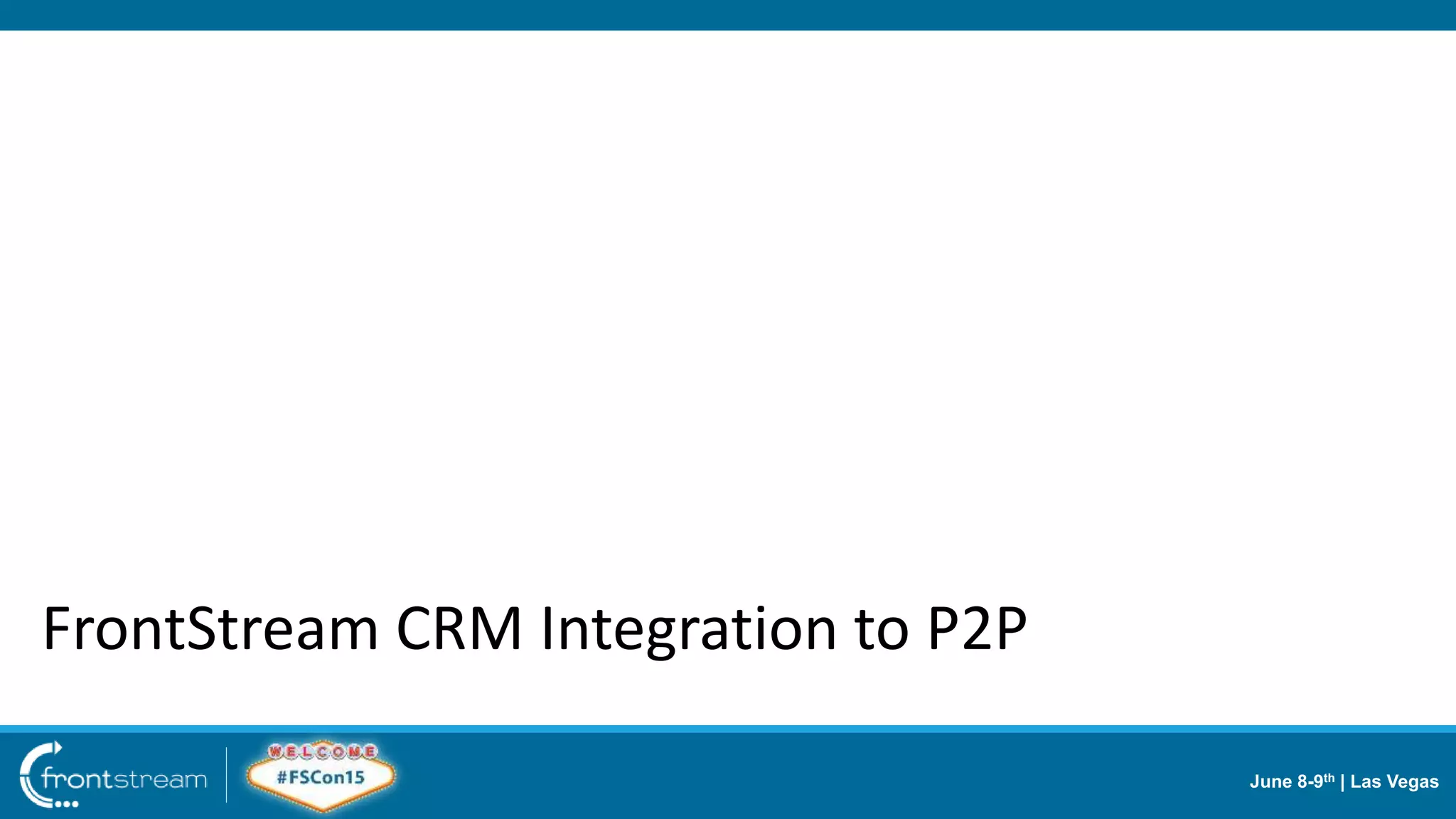June 8-9th | Las Vegas
FrontStream CRM Integration to P2P
 