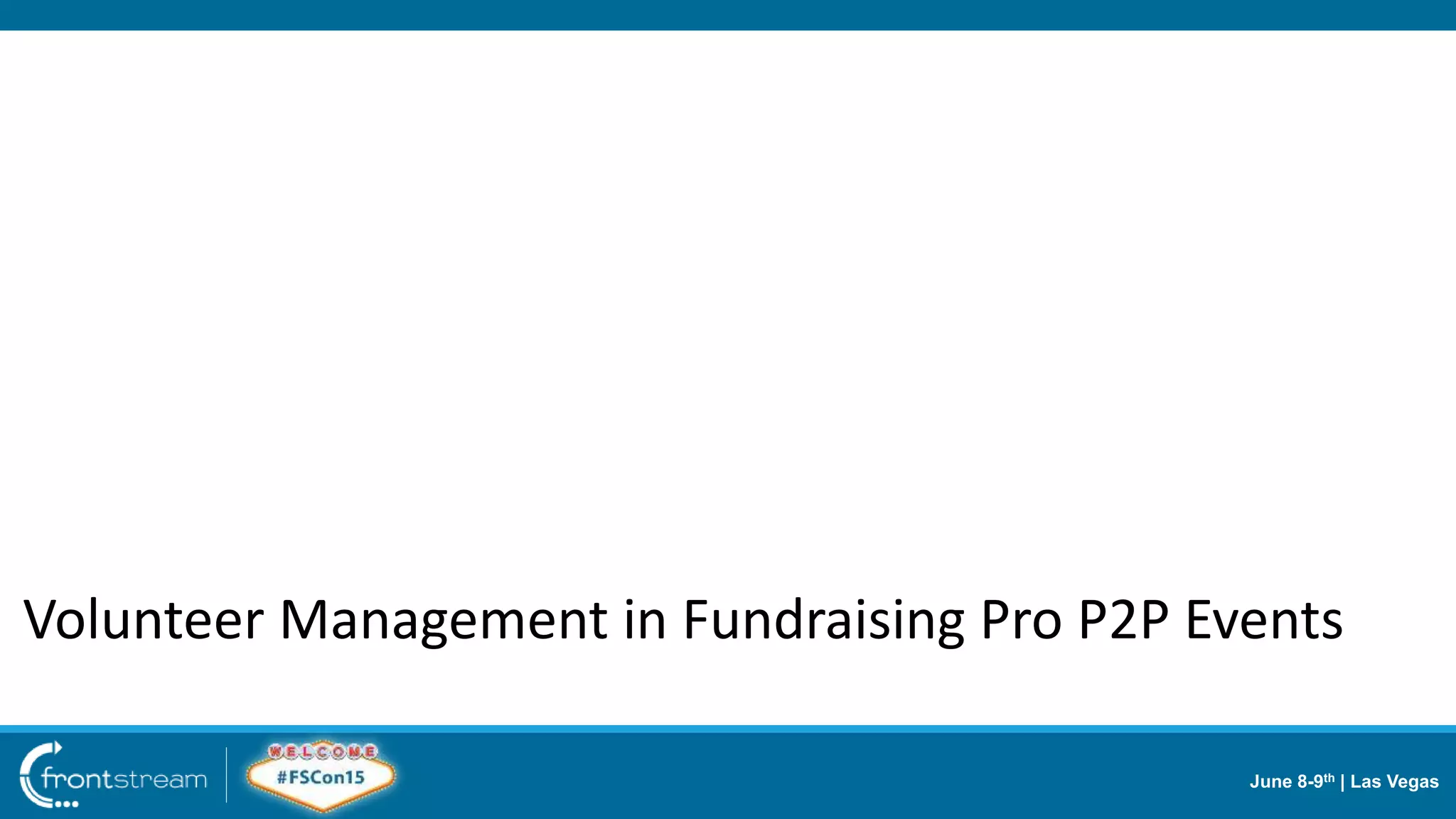 June 8-9th | Las Vegas
Volunteer Management in Fundraising Pro P2P Events
 
