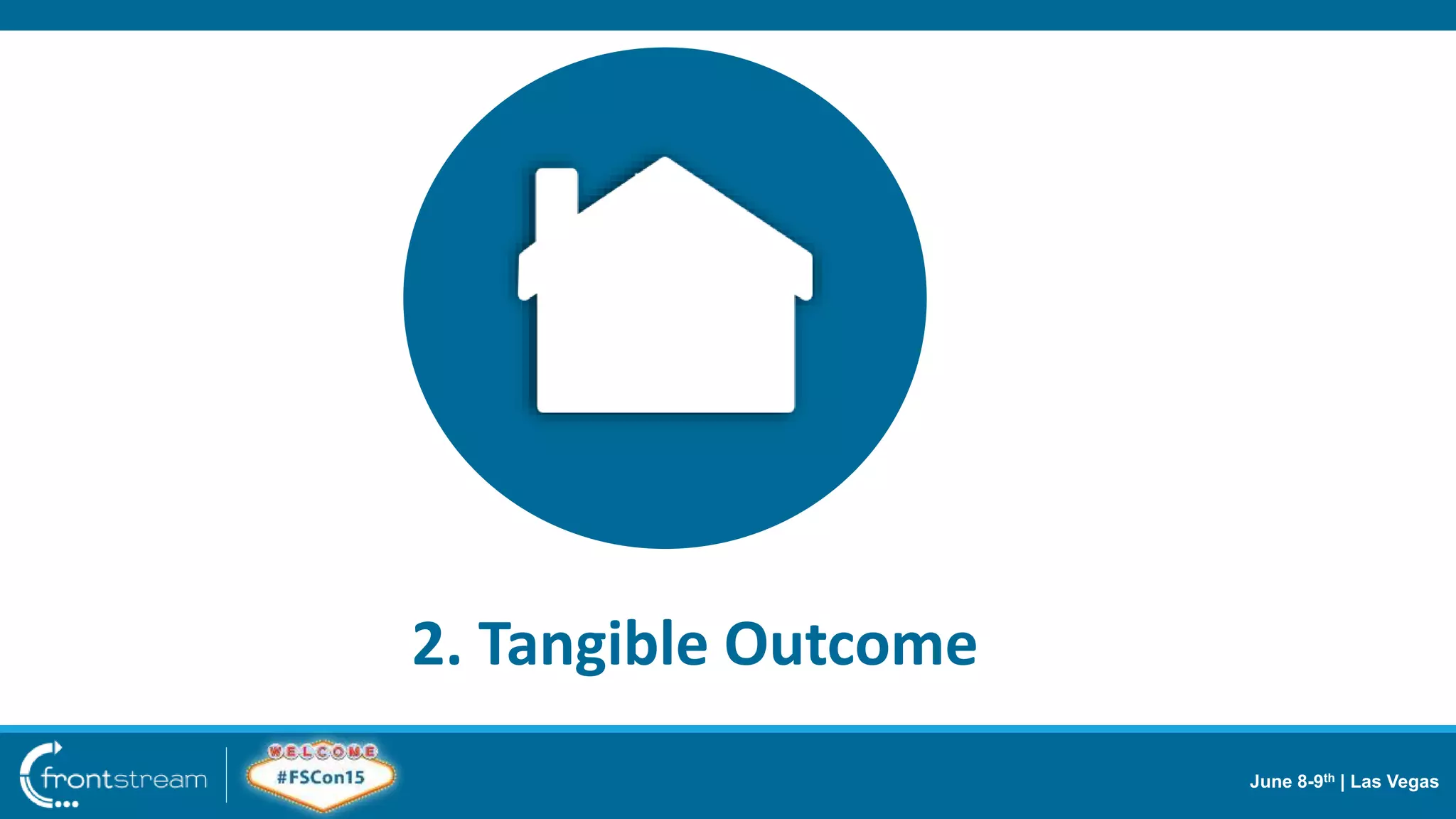 June 8-9th | Las Vegas
2. Tangible Outcome
 