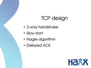TCP design
●
3­way handshake
●
Slow start
●
Nagle algorithm
●
Delayed ACK
 