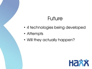 Future
●
4 technologies being developed
●
Attempts
●
Will they actually happen?
 