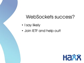 WebSockets success?
●
I say likely
●
Join IETF and help out!
 