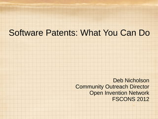Software Patents: What You Can Do




                           Deb Nicholson
               Community Outreach Director
                  Open Invention Network
                           FSCONS 2012
 
