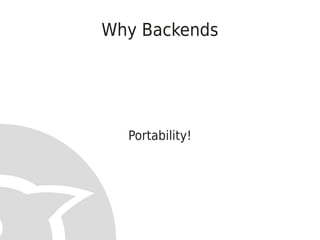 Why Backends




  Portability!
 