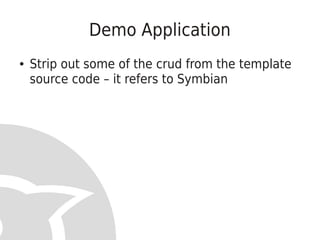 Demo Application
●   Strip out some of the crud from the template
    source code – it refers to Symbian
 