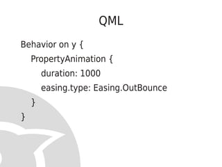 QML
Behavior on y {
    PropertyAnimation {
        duration: 1000
        easing.type: Easing.OutBounce
    }
}
 