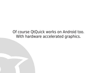 Of course QtQuick works on Android too.
  With hardware accelerated graphics.
 
