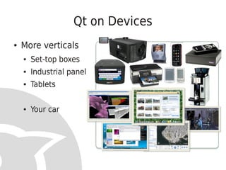 Qt on Devices
●   More verticals
    ●   Set-top boxes
    ●   Industrial panels
    ●   Tablets

    ●   Your car
 