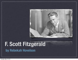 F. Scott Fitzgerald
           by Rebekah Hovelson

Thursday, May 12, 2011
 
