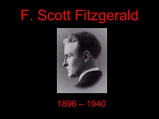 F. Scott Fitzgerald




     1896 – 1940
 