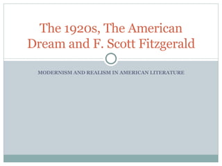 MODERNISM AND REALISM IN AMERICAN LITERATURE The 1920s, The American Dream and F. Scott Fitzgerald 