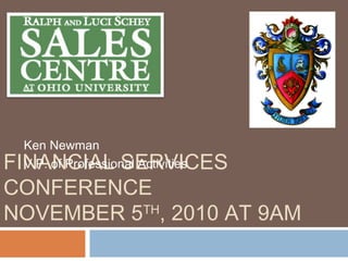 FINANCIAL SERVICES
CONFERENCE
NOVEMBER 5TH
, 2010 AT 9AM
Ken Newman
V.P. of Professional Activities
 