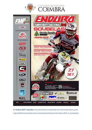 1.º Enduro ACTT- Souselas: Prova de Enduro em Souselas (no recinto das festas, junto
à Igreja Matriz) pontuável para o Campeonato Nacional de Enduro 2015. A competição
 
