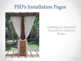 FSD’s Installation Pages
Installing Our Beautiful
Faux Stone Columns
Wraps.
 