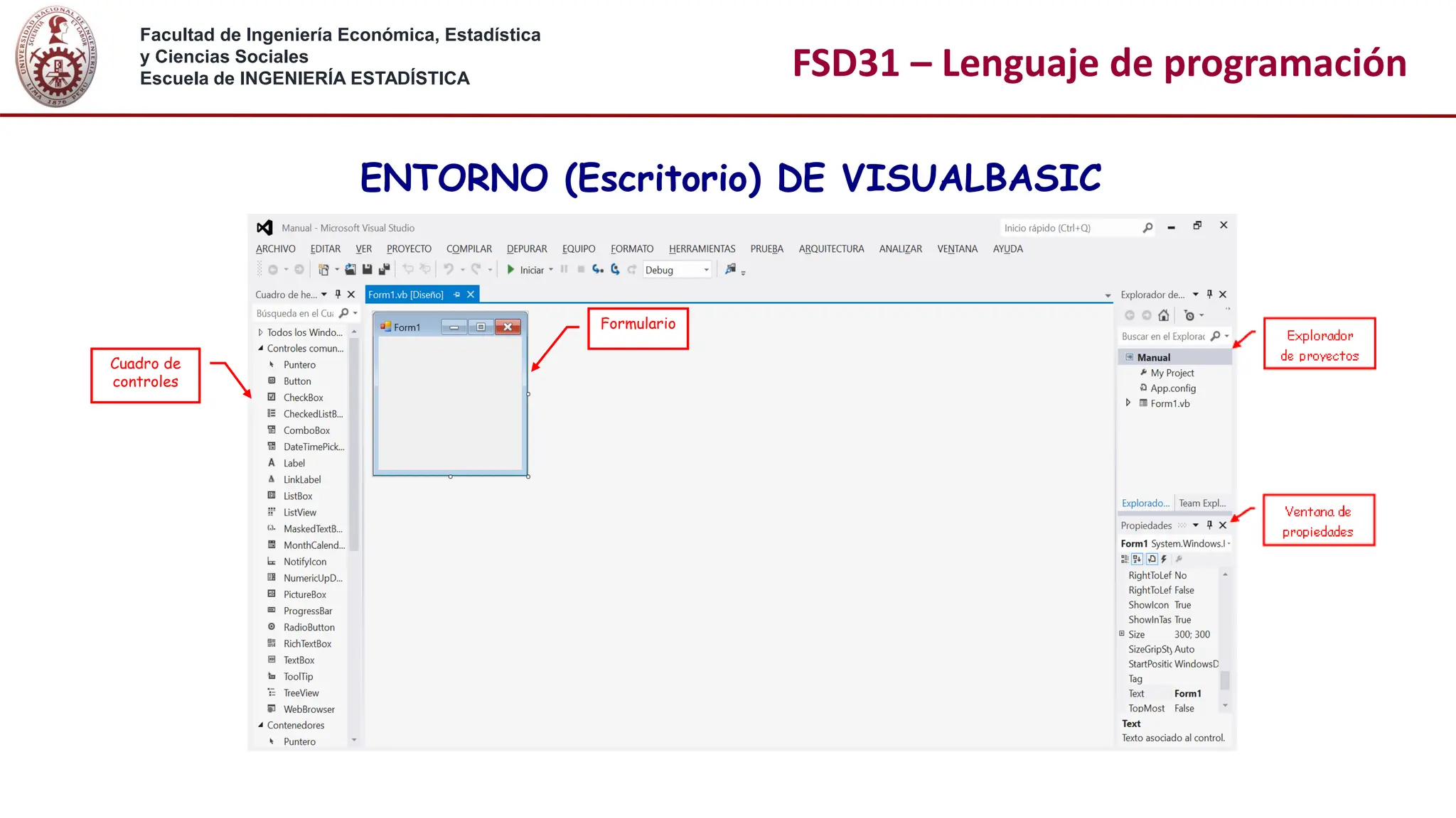 Facultad de Ingeniería Económica, Estadística
y Ciencias Sociales
Escuela de INGENIERÍA ESTADÍSTICA FSD31 – Lenguaje de programación
Formulario
Cuadro de
controles
ENTORNO (Escritorio) DE VISUALBASIC
 