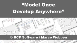 © BCP Software / Marco Wobben
“Model Once
Develop Anywhere”
 