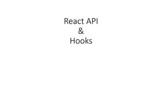 React API
&
Hooks
 