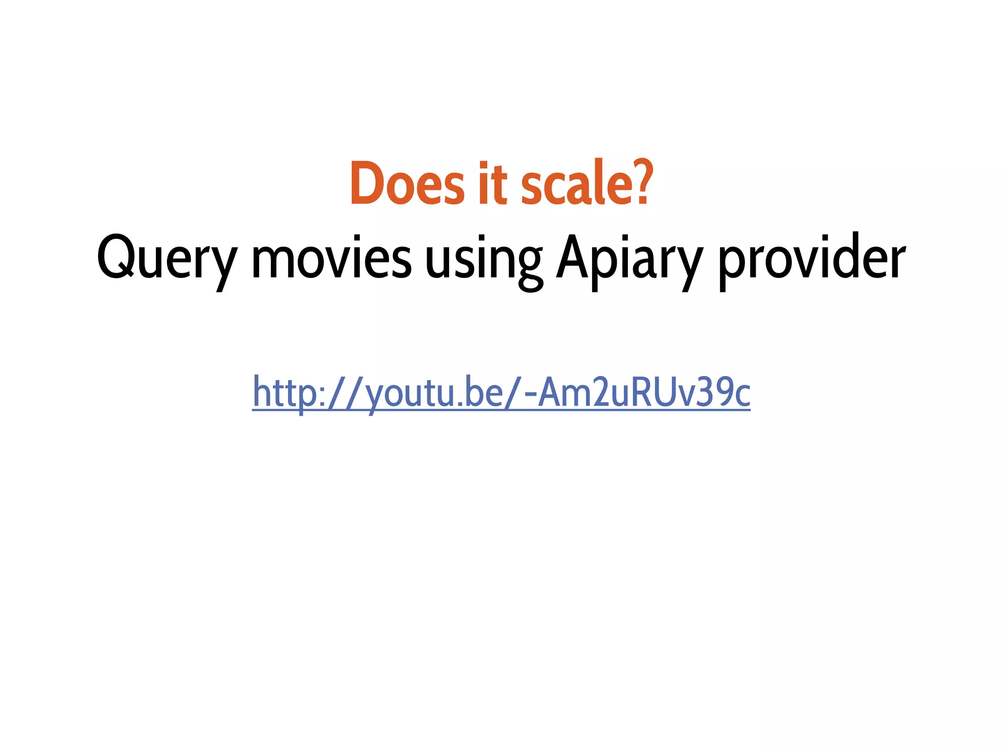 Does it scale?
Query movies using Apiary provider
http://youtu.be/-Am2uRUv39c
 
