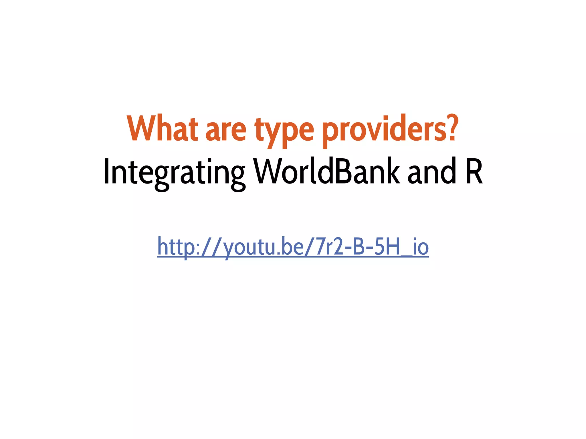 What are type providers?
Integrating WorldBank and R
http://youtu.be/7r2-B-5H_io
 