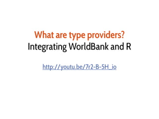 What are type providers?
Integrating WorldBank and R
http://youtu.be/7r2-B-5H_io
 