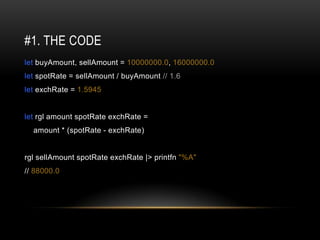#1. THE CODE
let buyAmount, sellAmount = 10000000.0, 16000000.0
let spotRate = sellAmount / buyAmount // 1.6
let exchRate ...