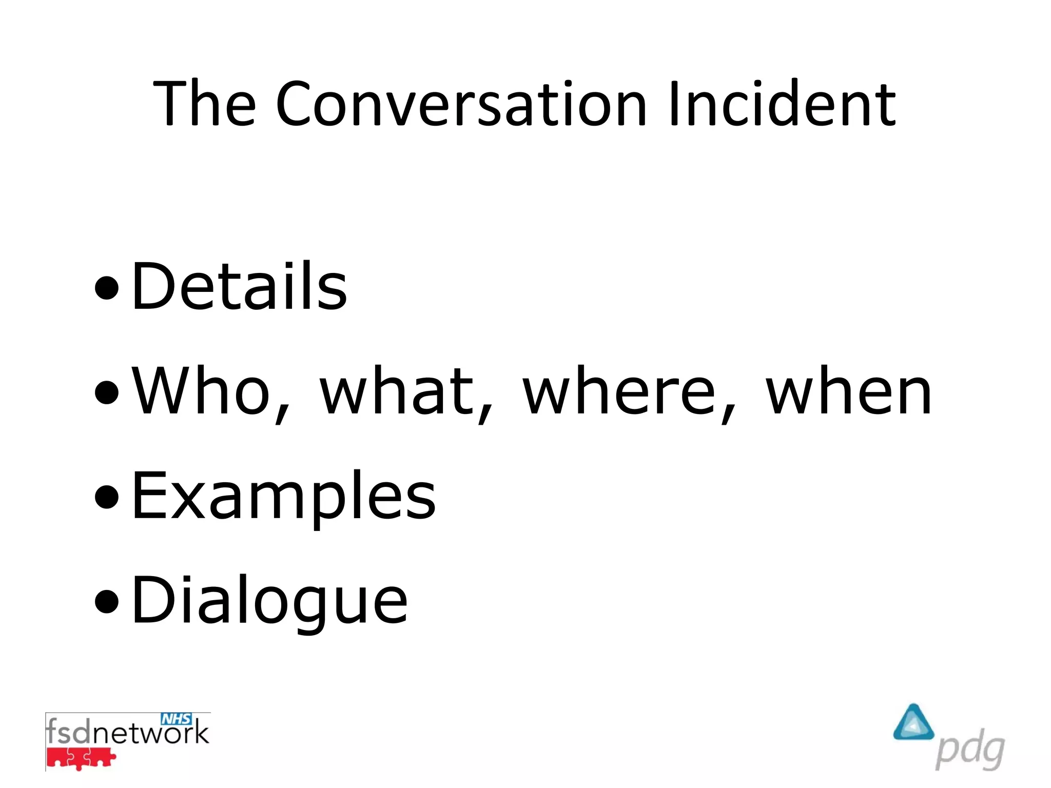The Conversation Incident

•Details
•Who, what, where, when
•Examples
•Dialogue
 